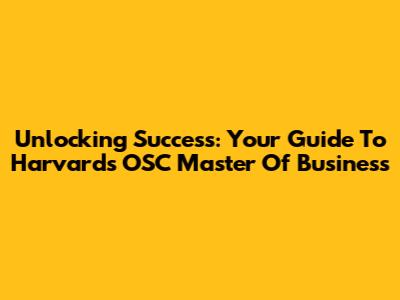 Unlocking Success: Your Guide To Harvard's OSC Master Of Business