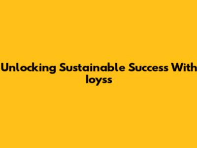 Unlocking Sustainable Success With Ioyss