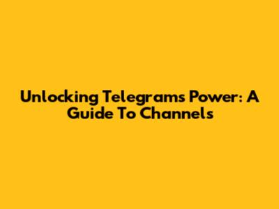 Unlocking Telegram's Power: A Guide To Channels