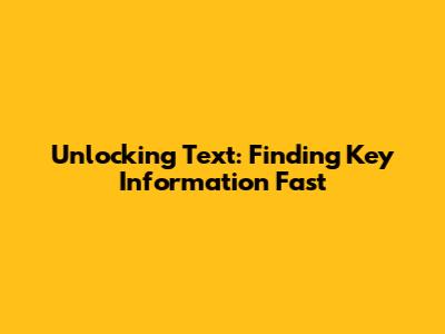 Unlocking Text: Finding Key Information Fast