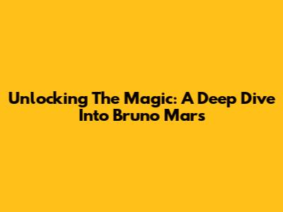Unlocking The Magic: A Deep Dive Into Bruno Mars' 
