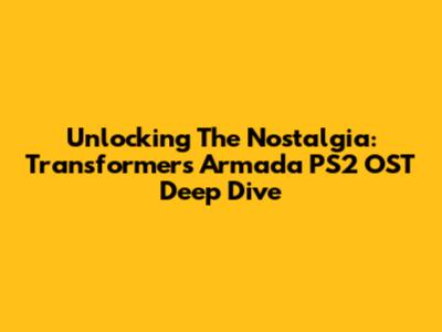 Unlocking The Nostalgia: Transformers Armada PS2 OST Deep Dive