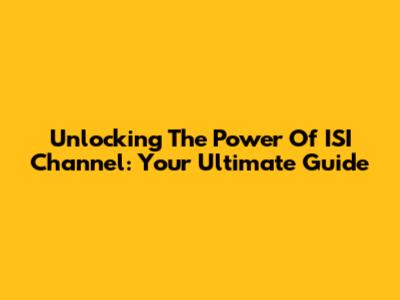 Unlocking The Power Of ISI Channel: Your Ultimate Guide