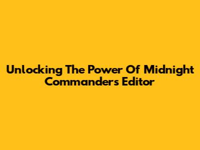Unlocking The Power Of Midnight Commander's Editor