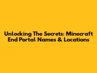 Unlocking The Secrets: Minecraft End Portal Names & Locations