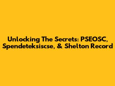 Unlocking The Secrets: PSEOSC, Spendeteksiscse, & Shelton Record
