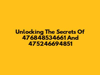 Unlocking The Secrets Of 476848534661 And 475246694851