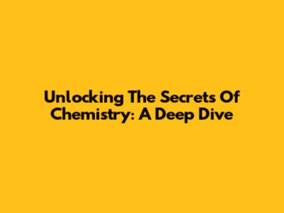Unlocking The Secrets Of Chemistry: A Deep Dive