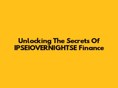 Unlocking The Secrets Of IPSEIOVERNIGHTSE Finance