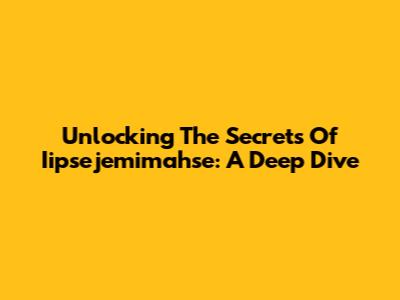 Unlocking The Secrets Of Iipsejemimahse: A Deep Dive