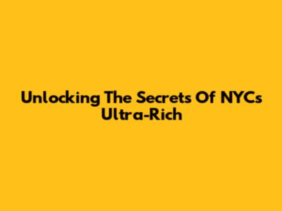 Unlocking The Secrets Of NYC's Ultra-Rich