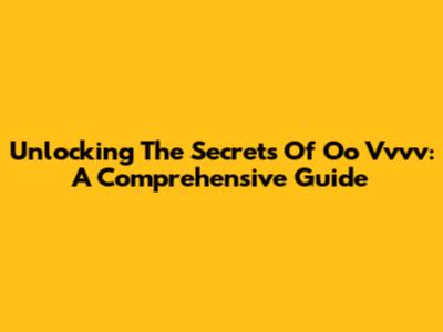 Unlocking The Secrets Of Oo Vvvv: A Comprehensive Guide