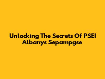 Unlocking The Secrets Of PSEI Albany's Sepampgse