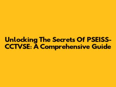 Unlocking The Secrets Of PSEISS-CCTVSE: A Comprehensive Guide