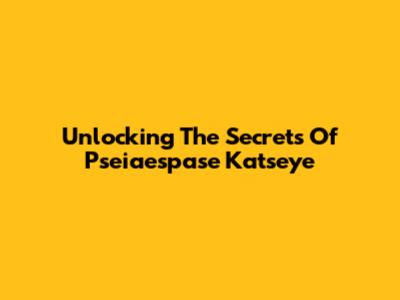 Unlocking The Secrets Of Pseiaespase Katseye