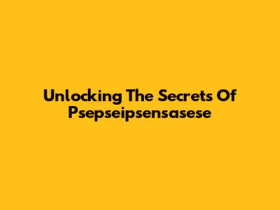 Unlocking The Secrets Of Psepseipsensasese