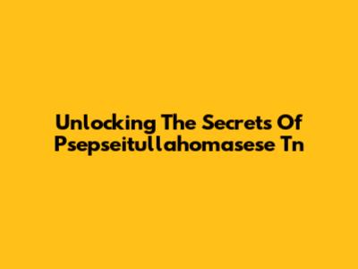 Unlocking The Secrets Of Psepseitullahomasese Tn
