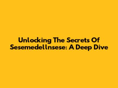Unlocking The Secrets Of Sesemedellnsese: A Deep Dive