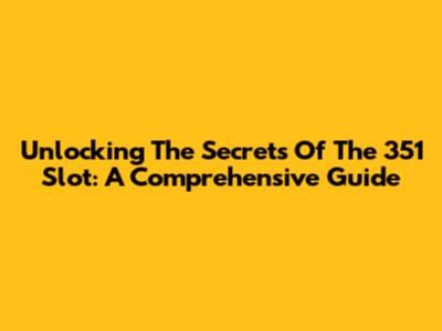 Unlocking The Secrets Of The 351 Slot: A Comprehensive Guide