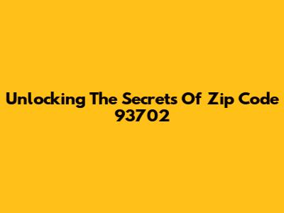 Unlocking The Secrets Of Zip Code 93702