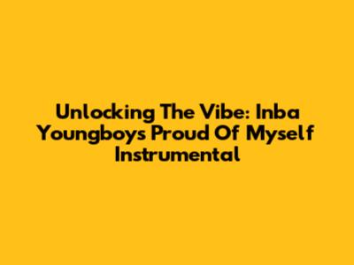 Unlocking The Vibe: Inba Youngboy's 'Proud Of Myself' Instrumental