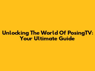 Unlocking The World Of PosingTV: Your Ultimate Guide