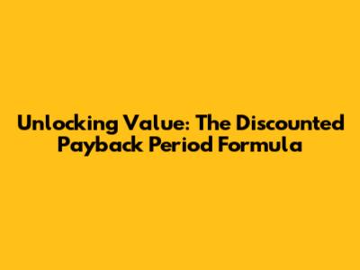 Unlocking Value: The Discounted Payback Period Formula