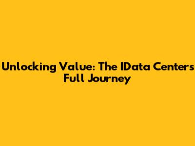 Unlocking Value: The IData Center's Full Journey