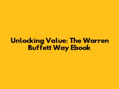 Unlocking Value: The Warren Buffett Way Ebook