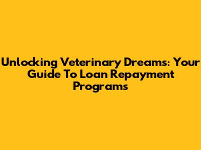 Unlocking Veterinary Dreams: Your Guide To Loan Repayment Programs