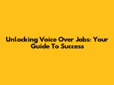 Unlocking Voice Over Jobs: Your Guide To Success