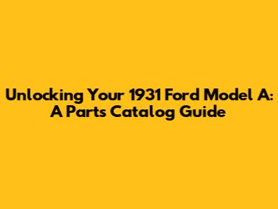 Unlocking Your 1931 Ford Model A: A Parts Catalog Guide
