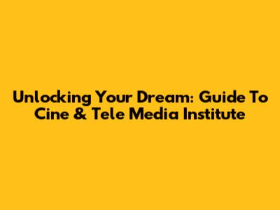 Unlocking Your Dream: Guide To Cine & Tele Media Institute