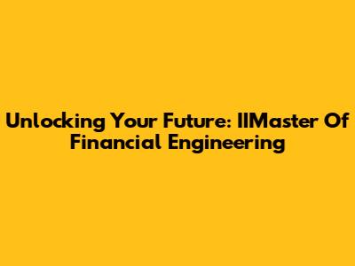 Unlocking Your Future: IIMaster Of Financial Engineering