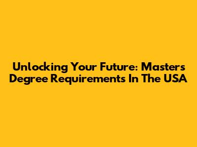 Unlocking Your Future: Master's Degree Requirements In The USA