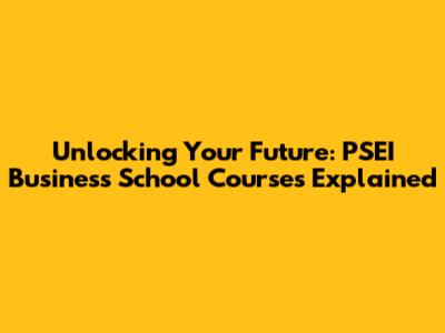 Unlocking Your Future: PSEI Business School Courses Explained
