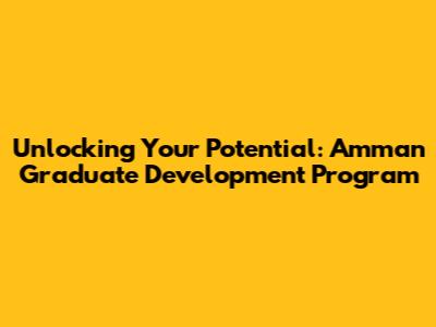 Unlocking Your Potential: Amman Graduate Development Program