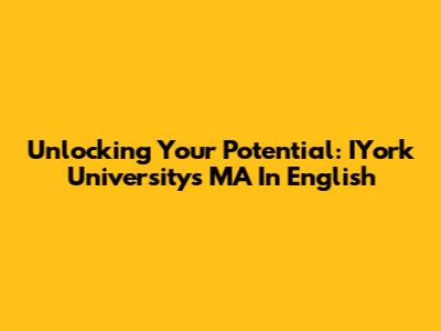 Unlocking Your Potential: IYork University's MA In English