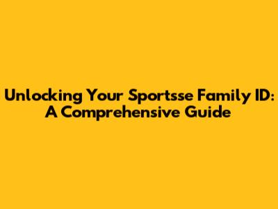 Unlocking Your Sportsse Family ID: A Comprehensive Guide