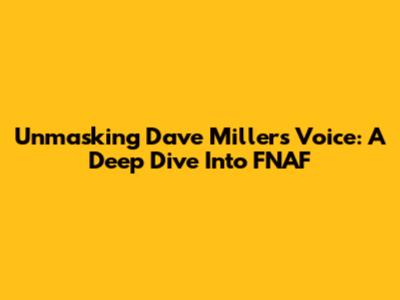 Unmasking Dave Miller's Voice: A Deep Dive Into FNAF
