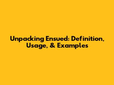 Unpacking 'Ensued': Definition, Usage, & Examples