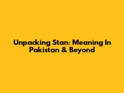 Unpacking 'Stan': Meaning In Pakistan & Beyond