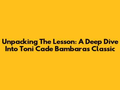 Unpacking 'The Lesson': A Deep Dive Into Toni Cade Bambara's Classic