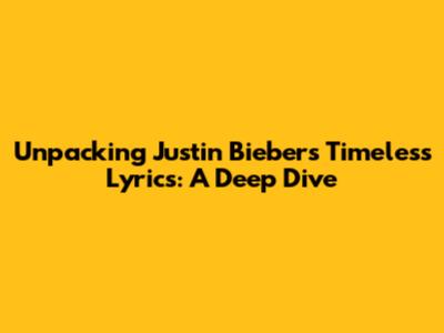 Unpacking Justin Bieber's Timeless Lyrics: A Deep Dive