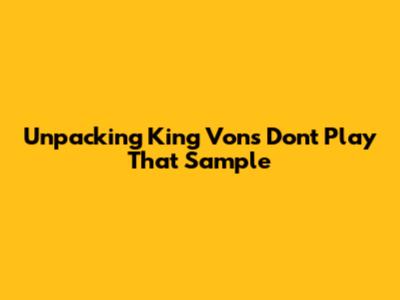 Unpacking King Von's "Don't Play That" Sample