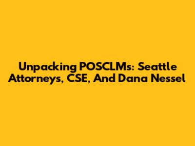 Unpacking POSCLMs: Seattle Attorneys, CSE, And Dana Nessel