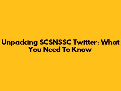 Unpacking SCSNSSC Twitter: What You Need To Know