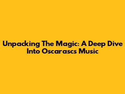 Unpacking The Magic: A Deep Dive Into Oscarasc's Music