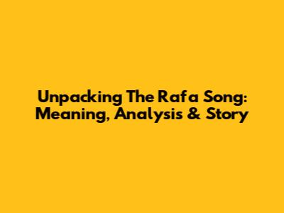 Unpacking The Rafa Song: Meaning, Analysis & Story