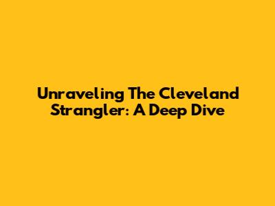 Unraveling The Cleveland Strangler: A Deep Dive